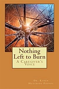 Nothing Left to Burn: A Caregivers Voice (Paperback)