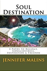 Soul Destination: 8 Paths to Balance, Consciousness, Inspiration & Freedom (Paperback)