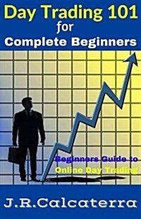 Day Trading 101 for Complete Beginners (Paperback)