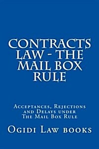 Contracts Law - The Mail Box Rule: Acceptances, Rejections and Delays Under the Mail Box Rule (Paperback)