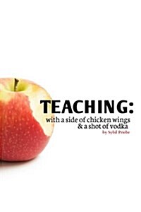 Teaching: With a Side of Chicken Wings and a Shot of Vodka (Paperback)