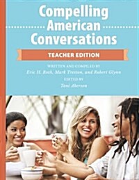 Compelling American Conversations - Teacher Edition: Commentary, Supplemental Exercises, and Reproducible Speaking Activities (Paperback)