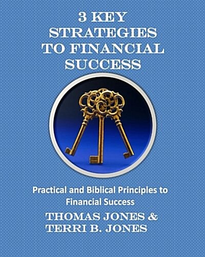 3 Key Strategies to Financial Success: Practical and Biblical Principles to Financial Success (Paperback)