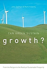 Can Green Sustain Growth?: From the Religion to the Reality of Sustainable Prosperity (Paperback)