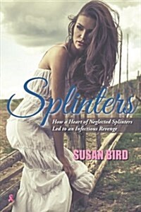 Splinters: How a Heart of Neglected Splinters Led to an Infectious Revenge (Paperback)