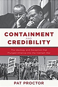 Containment and Credibility: The Ideology and Deception That Plunged America Into the Vietnam War (Hardcover)