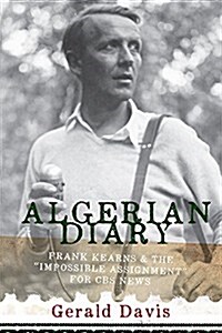 Algerian Diary: Frank Kearns and the Impossible Assignment for CBS News (Paperback)