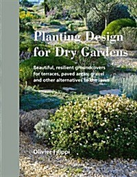 Planting Design for Dry Gardens : Beautiful, Resilient Groundcovers for Terraces, Paved Areas, Gravel and Other Alternatives to the Lawn (Hardcover)