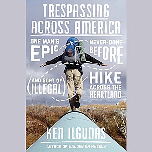 Trespassing Across America: One Mans Epic, Never-Done-Before (and Sort of Illegal) Hike Across the Heartland (Audio CD)