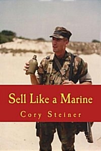 Sell Like a Marine: Close More Sales with the Proven Principles of World-Class Leadership (Paperback)