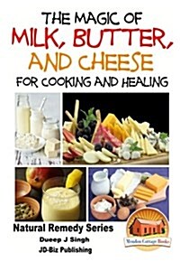 The Magic of Milk, Butter and Cheese for Healing and Cooking (Paperback)