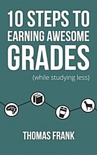 10 Steps to Earning Awesome Grades (While Studying Less) (Paperback)