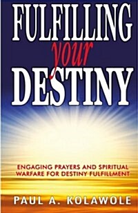 Fulfilling Your Destiny: Engaging Prayer and Spiritual Warfare for Destiny Fulfillment (Paperback)