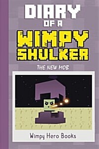 Diary of a Wimpy Shulker: The New Mob: An Unofficial Minecraft War Short Story for Children Ft. Herobrine (Paperback)
