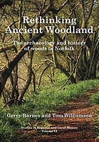 Rethinking Ancient Woodland: The Archaeology and History of Woods in Norfolk (Hardcover)