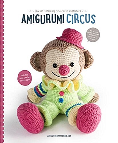 Amigurumi Circus: Crochet Seriously Cute Circus Characters (Paperback)