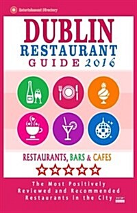 Dublin Restaurant Guide 2016: Best Rated Restaurants in Dublin - 500 restaurants, bars and caf? recommended for visitors, 2016 (Paperback)