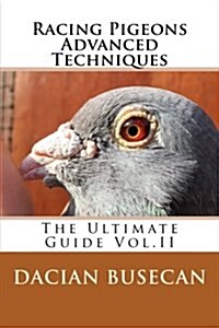 Racing Pigeons Advanced Techniques: The Ultimate Guide Vol.II (Paperback)