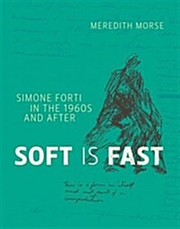 Soft Is Fast: Simone Forti in the 1960s and After (Hardcover)