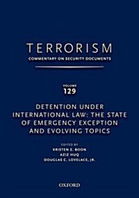 Terrorism: Commentary on Security Documents Volume 129: Detention Under International Law: The State of Emergency Exception and Evolving Topics (Hardcover)