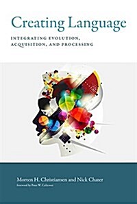 Creating Language: Integrating Evolution, Acquisition, and Processing (Hardcover)