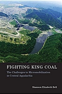 Fighting King Coal: The Challenges to Micromobilization in Central Appalachia (Hardcover)