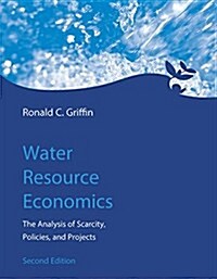 Water Resource Economics, Second Edition: The Analysis of Scarcity, Policies, and Projects (Hardcover, 2)