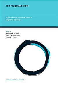 The Pragmatic Turn: Toward Action-Oriented Views in Cognitive Science (Hardcover)