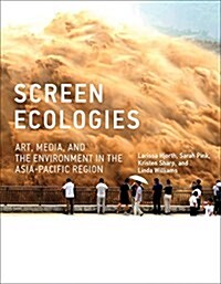 Screen Ecologies: Art, Media, and the Environment in the Asia-Pacific Region (Hardcover)