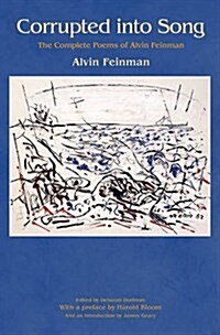 Corrupted Into Song: The Complete Poems of Alvin Feinman (Hardcover)