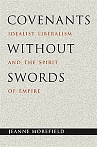 Covenants Without Swords: Idealist Liberalism and the Spirit of Empire (Paperback)