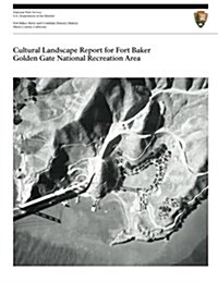Cultural Landscape Report for Fort Baker, Golden Gate National Recreation Area (Paperback)