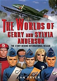 The Worlds of Gerry and Sylvia Anderson : The Story Behind International Rescue (Hardcover)