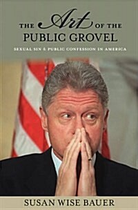The Art of the Public Grovel: Sexual Sin and Public Confession in America (Paperback)