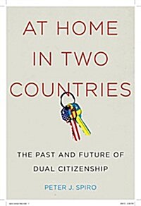 At Home in Two Countries: The Past and Future of Dual Citizenship (Hardcover)