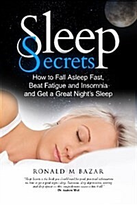 Sleep Secrets: How to Fall Asleep Fast, Beat Fatigue and Insomnia and Get a Great Nights Sleep (Paperback)