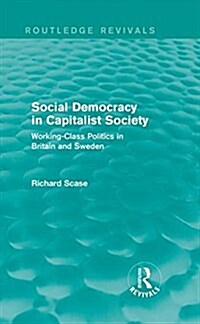 Social Democracy in Capitalist Society (Routledge Revivals) : Working-Class Politics in Britain and Sweden (Hardcover)