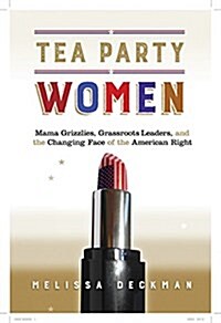 Tea Party Women: Mama Grizzlies, Grassroots Leaders, and the Changing Face of the American Right (Hardcover)