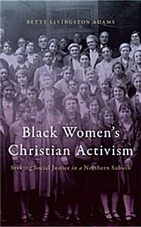 Black Womens Christian Activism: Seeking Social Justice in a Northern Suburb (Hardcover)
