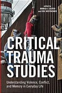 Critical Trauma Studies: Understanding Violence, Conflict and Memory in Everyday Life (Paperback)