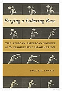 Forging a Laboring Race: The African American Worker in the Progressive Imagination (Hardcover)