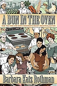 A Bun in the Oven: How the Food and Birth Movements Resist Industrialization (Paperback)