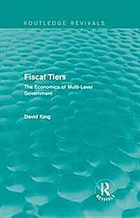 Fiscal Tiers (Routledge Revivals) : The Economics of Multi-Level Government (Hardcover)
