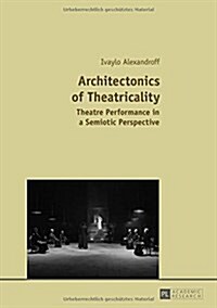 Architectonics of Theatricality: Theatre Performance in a Semiotic Perspective (Paperback)