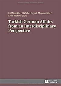 Turkish German Affairs from an Interdisciplinary Perspective (Hardcover)