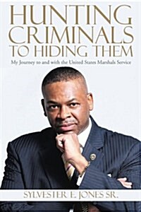 Hunting Criminals to Hiding Them: My Journey to and with the United States Marshals Service (Paperback)