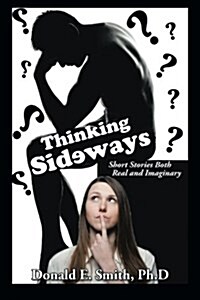 Thinking Sideways: Short Stories Both Real and Imaginary (Paperback)