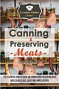 Canning & Preserving Meats: The Essential How-To Guide on Canning and Preserving Meat with 30 Delicious, Quick and Simple Recipes (Paperback)