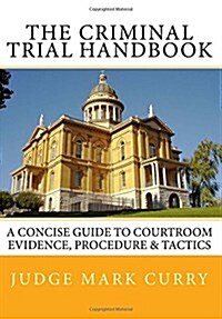 The Criminal Trial Handbook: The Concise Guide to Courtroom Evidence, Procedure, and Trial Tactics (Paperback)