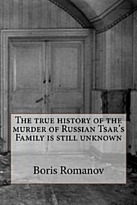 The True History of the Murder of Russian Tsars Family Is Still Unknown (Paperback)